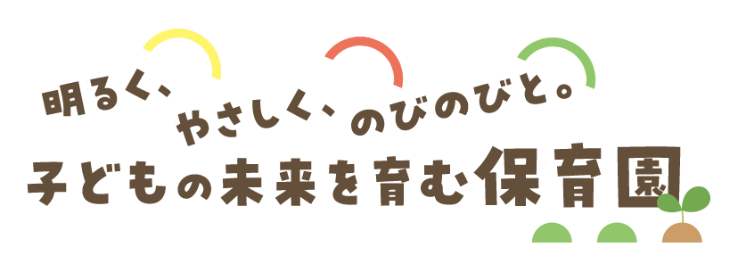 明るく、やさしく、のびのびと。子どもの未来を育む保育園
